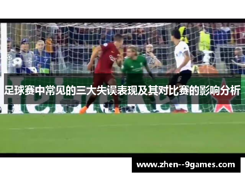 足球赛中常见的三大失误表现及其对比赛的影响分析