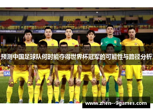 预测中国足球队何时能夺得世界杯冠军的可能性与路径分析