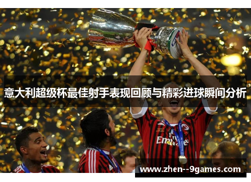 意大利超级杯最佳射手表现回顾与精彩进球瞬间分析
