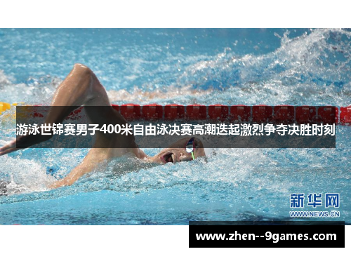 游泳世锦赛男子400米自由泳决赛高潮迭起激烈争夺决胜时刻 游泳世锦赛男子400米自由泳决赛高潮迭起激烈争夺决胜时刻