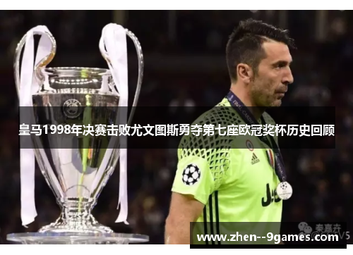 皇马1998年决赛击败尤文图斯勇夺第七座欧冠奖杯历史回顾