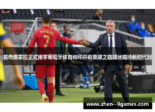 若昂佩雷拉正式接掌葡萄牙体育帅印开启重建之路球迷期待新时代到