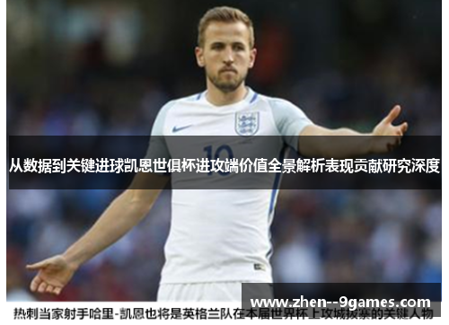 从数据到关键进球凯恩世俱杯进攻端价值全景解析表现贡献研究深度 从数据到关键进球凯恩世俱杯进攻端价值全景解析表现贡献研究深度